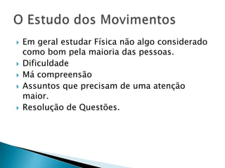 







Em geral estudar Física não algo considerado
como bom pela maioria das pessoas.
Dificuldade
Má compreensão
Assuntos que precisam de uma atenção
maior.
Resolução de Questões.

 