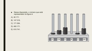 ■ Nessa disposição, o número que está
representado na figura é
A) 46 171.
B) 147 016.
C) 171 064.
D) 460 171.
E) 610 741.
 