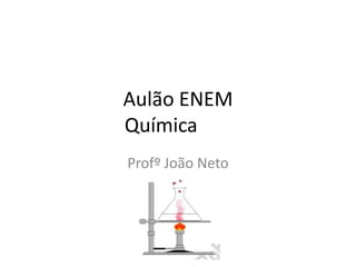 Aulão ENEM
Química
Profº João Neto
 