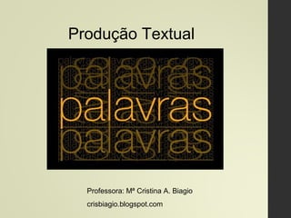 Professora: Mª Cristina A. Biagio
crisbiagio.blogspot.com
Produção Textual
 