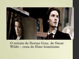 O retrato de Dorian Gray, de Oscar
Wilde – cena do filme homônimo
 