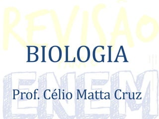 BIOLOGIA
Prof. Célio Matta Cruz
Dúvidas:
espacoativo.revisaoparaoenem@g
mail.com
 