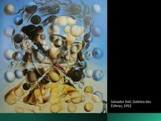 Salvador Dalí, Galetea das
Esferas, 1952
 