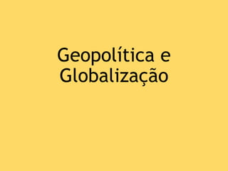 Geopolítica e
Globalização
 