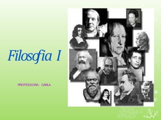 Filoso
fia I
PROFESSORA: CARLA
 