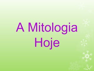 A Mitologia
Hoje
 