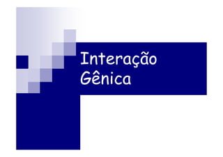 Interação
Gênica
 