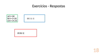 Exercícios - Respostas
18
a) S = {4}
b) S = {-1,3}
c) S = {-4, 3}
(B) {-2; 1}
(C) (0; 1]
 