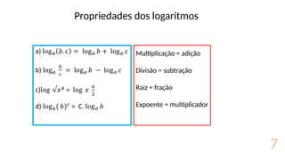 Propriedades dos logaritmos
7
Multiplicação = adição
Divisão = subtração
Raiz = fração
Expoente = multiplicador
 