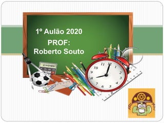 1º Aulão 2020
PROF:
Roberto Souto
 