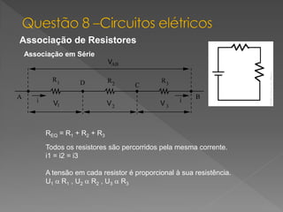 Associação de Resistores
Associação em Série

REQ = R1 + R2 + R3
Todos os resistores são percorridos pela mesma corrente.
i1 = i2 = i3
A tensão em cada resistor é proporcional à sua resistência.
U1 a R1 , U2 a R2 , U3 a R3

 