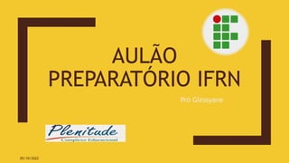 AULÃO
PREPARATÓRIO IFRN
Pró Glessyane
05/10/2022
 