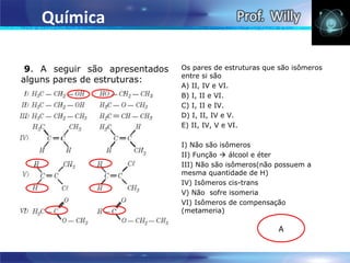 Química

 9.  A  seguir  são  apresentados    Os pares de estruturas que são isômeros 
                                     entre si são
alguns pares de estruturas:
                                     A) II, IV e VI.          
                                     B) I, II e VI.                
                                     C) I, II e IV.                
                                     D) I, II, IV e V.
                                     E) II, IV, V e VI.

                                     I) Não são isômeros
                                     II) Função  álcool e éter
                                     III) Não são isômeros(não possuem a 
                                     mesma quantidade de H)
                                     IV) Isômeros cis-trans
                                     V) Não  sofre isomeria
                                     VI) Isômeros de compensação 
                                     (metameria)

                                                                A
 