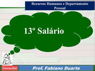 Consultoria de Planejamento - CPLAN
Secretaria de Estado da Administração - SEA
Consultor
Adm. Fabiano DuarteConsultor Prof. Fabiano Duarte
13º Salário
Recursos Humanos e Departamento
Pessoal
 