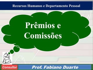 Consultoria de Planejamento - CPLAN
Secretaria de Estado da Administração - SEA
Consultor
Adm. Fabiano DuarteConsultor Prof. Fabiano Duarte
Prêmios e
Comissões
Recursos Humanos e Departamento Pessoal
 
