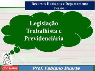 Consultoria de Planejamento - CPLAN
Secretaria de Estado da Administração - SEA
Consultor
Adm. Fabiano DuarteConsultor Prof. Fabiano Duarte
Legislação
Trabalhista e
Previdenciária
Recursos Humanos e Departamento
Pessoal
 