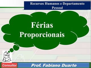 Consultoria de Planejamento - CPLAN
Secretaria de Estado da Administração - SEA
Consultor
Adm. Fabiano DuarteConsultor Prof. Fabiano Duarte
Férias
Proporcionais
Recursos Humanos e Departamento
Pessoal
 