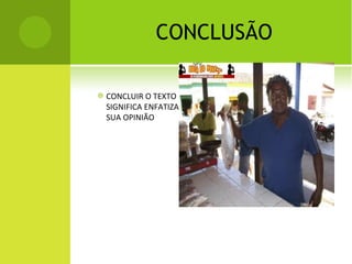CONCLUSÃO CONCLUIR O TEXTO SIGNIFICA ENFATIZAR A SUA OPINIÃO  