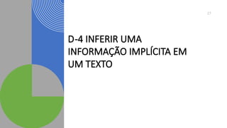D-4 INFERIR UMA
INFORMAÇÃO IMPLÍCITA EM
UM TEXTO
27
 