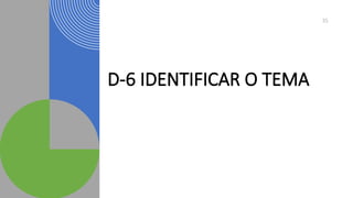 D-6 IDENTIFICAR O TEMA
35
 