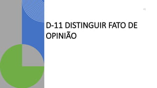 D-11 DISTINGUIR FATO DE
OPINIÃO
41
 