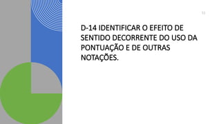 D-14 IDENTIFICAR O EFEITO DE
SENTIDO DECORRENTE DO USO DA
PONTUAÇÃO E DE OUTRAS
NOTAÇÕES.
51
 
