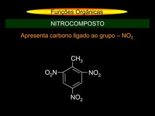 Apresenta carbono ligado ao grupo – NO2
Funções Orgânicas
NITROCOMPOSTO
CH3
NO2
NO2
O2N
 