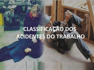 CLASSIFICAÇÃO DOS  ACIDENTES DO TRABALHO 