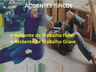 •  Acidente de Trabalho Fatal •  Acidente de Trabalho Grave ACIDENTES TÍPICOS 