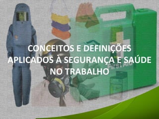CONCEITOS E DEFINIÇÕES APLICADOS À SEGURANÇA E SAÚDE NO TRABALHO 
