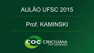 MODELOS ATÔMICOS 
AULÃO UFSC 2015 
Prof. KAMINSKI 
QUÍMICA 
Prof. KAMINSKI 
 