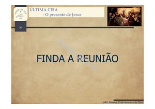 HBG; Rebelva, 05 de dezembro de 2014
ÚLTIMA CEIA
- O presente de Jesus
FINDA A REUNIÃO
26
 