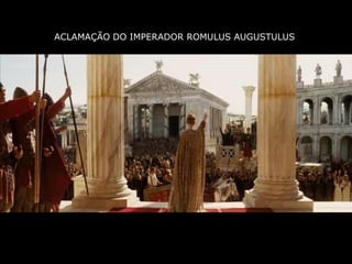 ACLAMAÇÃO DO IMPERADOR ROMULUS AUGUSTULUS
 