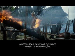 A DESTRUIÇÃO DAS VILAS E CIDADES
     FORÇOU A RURALIZAÇÃO.
 