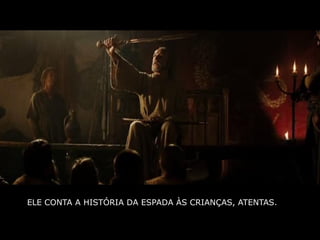 ELE CONTA A HISTÓRIA DA ESPADA ÀS CRIANÇAS, ATENTAS.
 