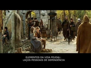 ELEMENTOS DA VIDA FEUDAL:
LAÇOS PESSOAIS DE DEPENDÊNCIA
 