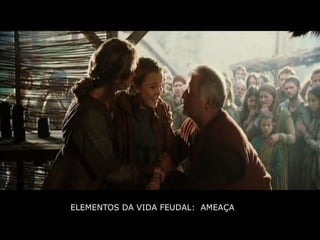 ELEMENTOS DA VIDA FEUDAL: AMEAÇA
 