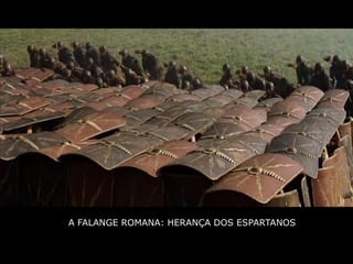 A FALANGE ROMANA: HERANÇA DOS ESPARTANOS
 