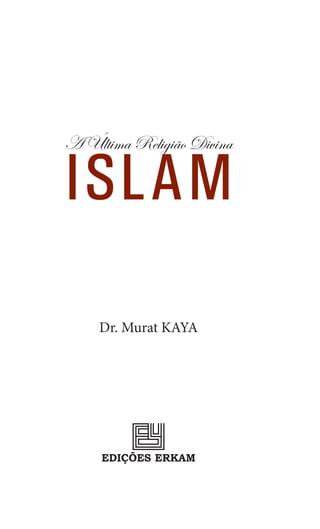 A Última Religião Divina

ISLAM

    Dr. Murat KAYA




     EDIÇÕES ERKAM
 