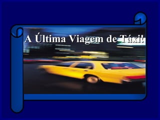 A Última Viagem de Táxi!
 