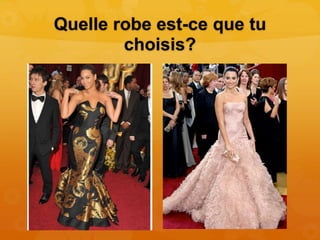 Quelle robe est-ce que tu
choisis?
 