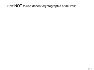 How NOT to use decent cryptographic primitives:




                                                  21 / 54
 