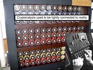Cryptanalysis used to be tightly connected to reality




                                                        8 / 54
 