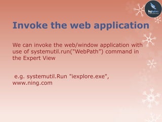 Invoke the web application
We can invoke the web/window application with
use of systemutil.run("WebPath”) command in
the Expert View
e.g. systemutil.Run "iexplore.exe",
www.ning.com
 