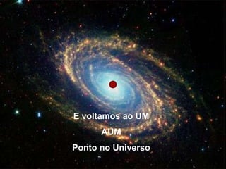 E voltamos ao UM
      AUM
Ponto no Universo
 