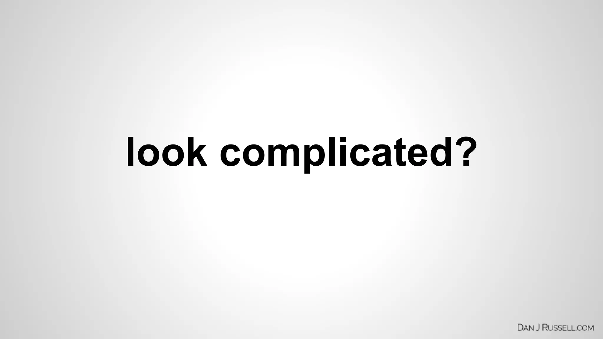look complicated? 
 