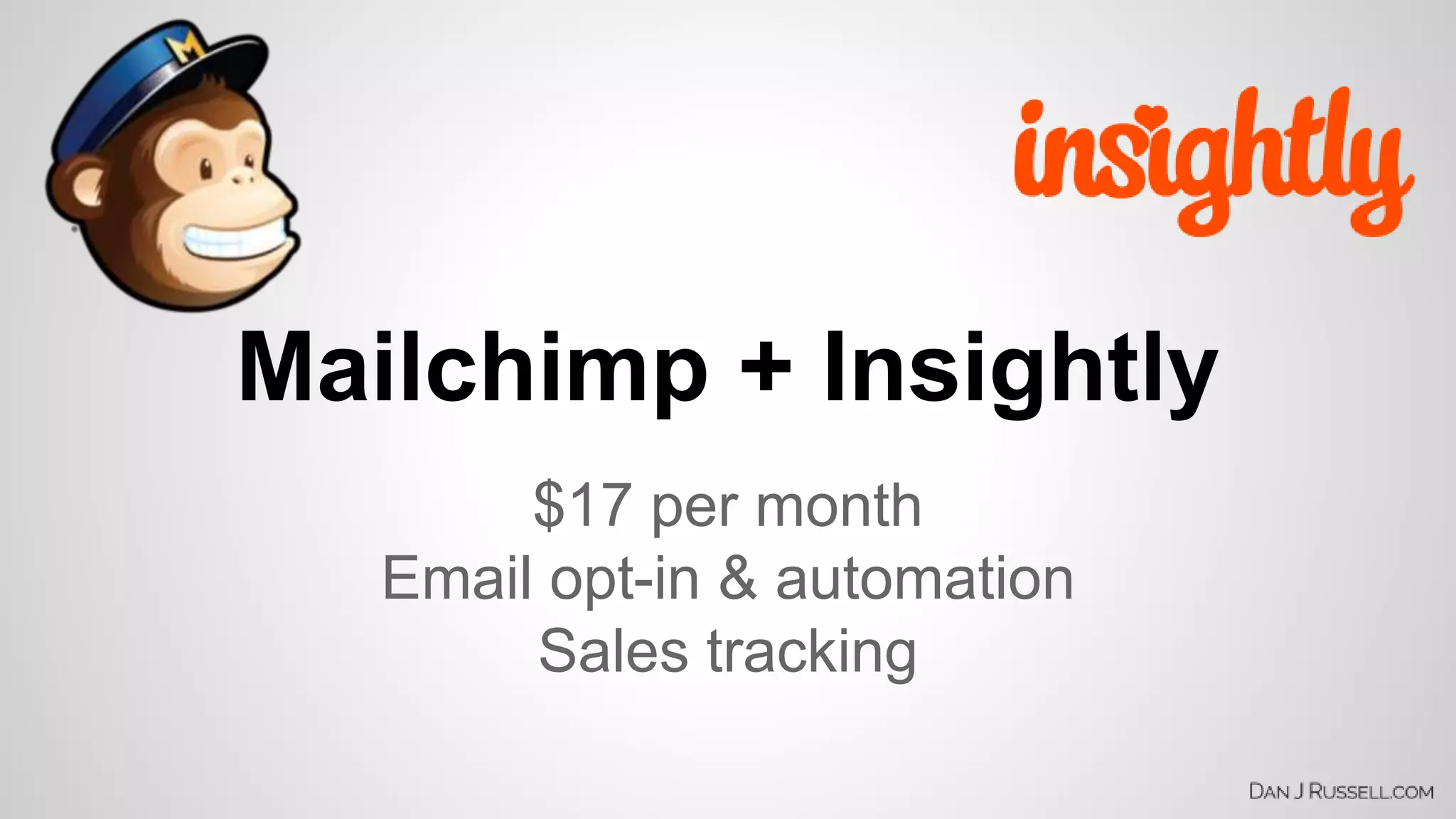 Mailchimp + Insightly 
$17 per month 
Email opt-in & automation 
Sales tracking 
 