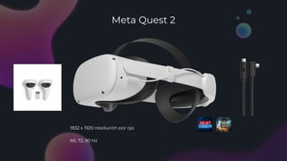 Meta Quest 2
1832 x 1920 resolución por ojo
60, 72, 90 Hz
 