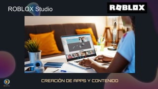 ROBLOX Studio
CREACIÓN DE APPS Y CONTENIDO
 