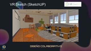 DISEÑO COLABORATIVO
VR Sketch (SketchUP)
 